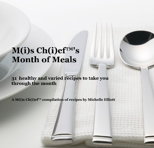 View M(i)s Ch(i)ef™'s Month of Meals by A M(i)s Ch(i)ef™ compilation of recipes by Michelle Elliott