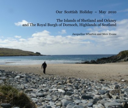Our Scottish Holiday ~ May 2010 The Islands of Shetland and Orkney and The Royal Burgh of Dornoch, Highlands of Scotland book cover