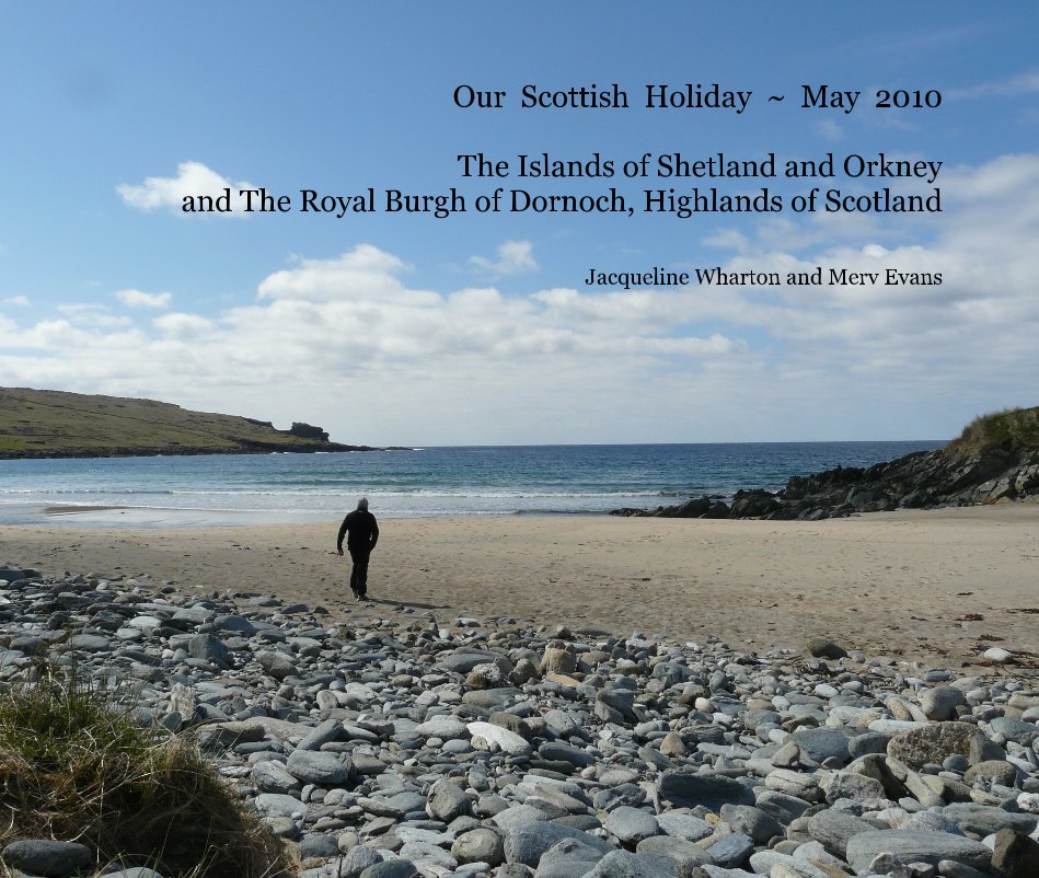 Visualizza Our Scottish Holiday ~ May 2010 The Islands of Shetland and Orkney and The Royal Burgh of Dornoch, Highlands of Scotland di Jacqueline Wharton and Merv Evans
