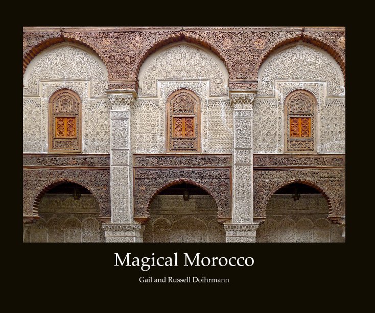 View Magical Morocco by Gail and Russell Doihrmann