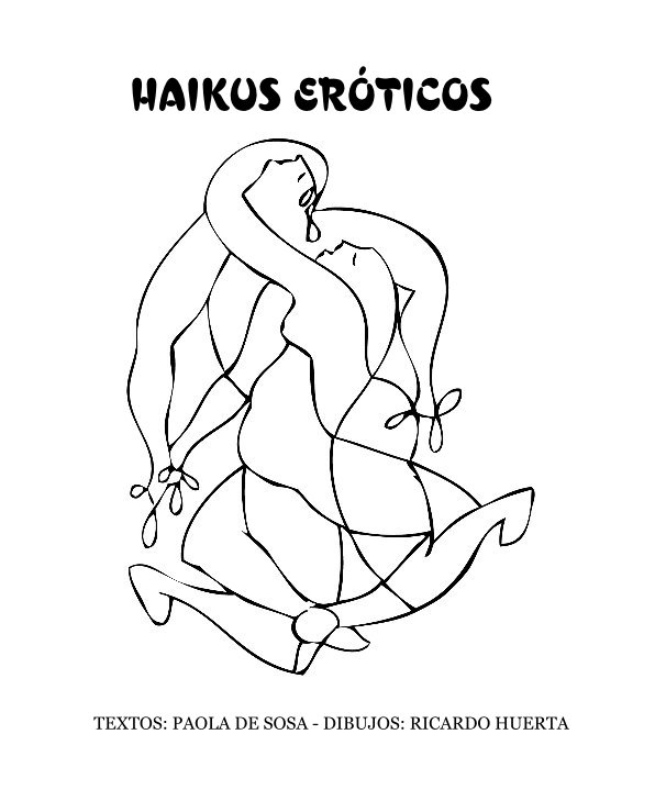 Visualizza HAIKUS ERÓTICOS di TEXTOS: PAOLA DE SOSA - DIBUJOS: RICARDO HUERTA