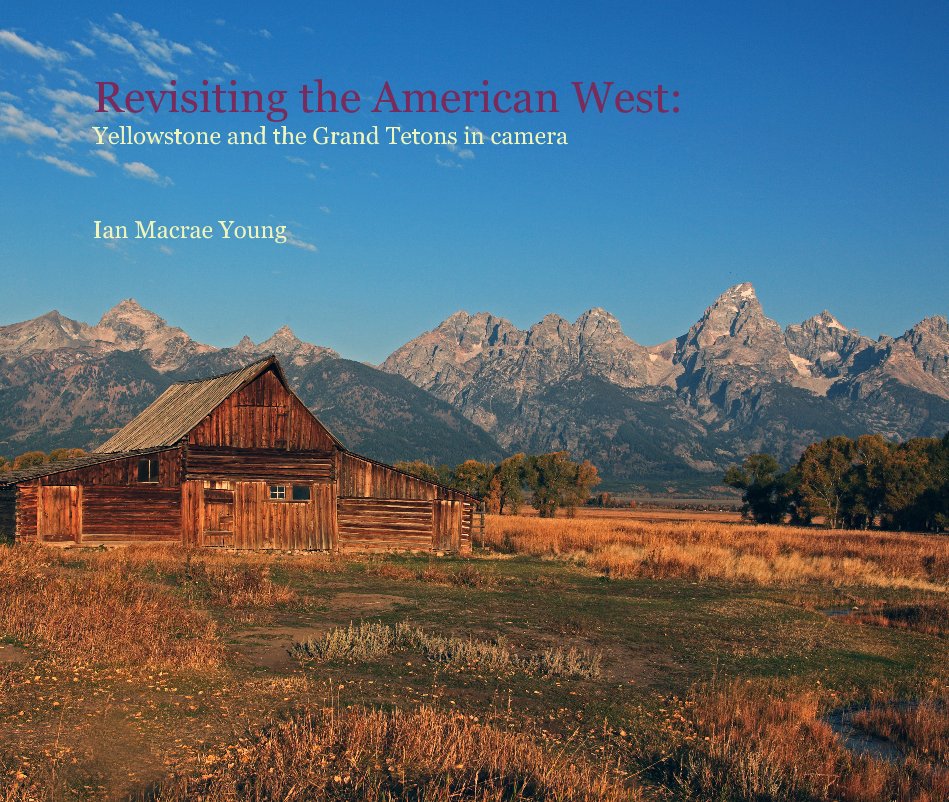 View Revisiting the American West: Yellowstone and the Grand Tetons in camera by Ian Macrae Young