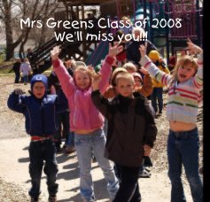 Mrs Greens Class of 2008 We'll miss you!!! book cover