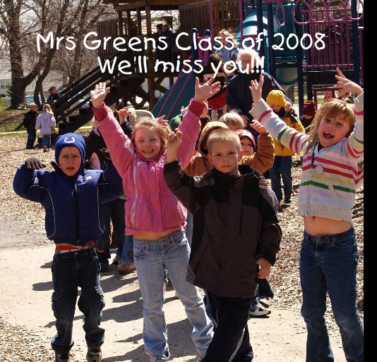 View Mrs Greens Class of 2008 We'll miss you!!! by ahlctr