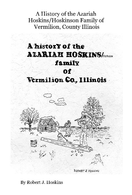 View A History of the Azariah Hoskins/Hoskinson Family of Vermilion, County Illinois by Robert J. Hoskins