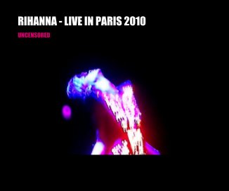 Rihanna - Live in Paris 2010 book cover
