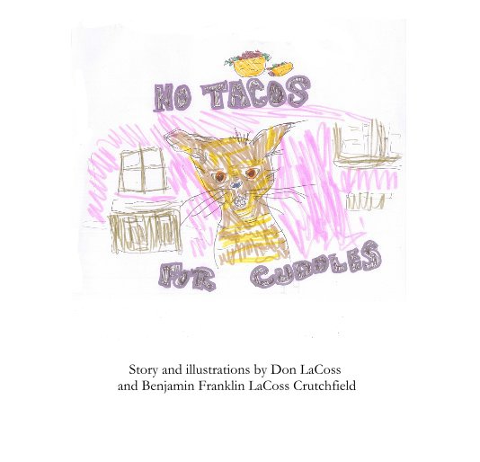 View No Tacos for Cuddles by Story and illustrations by Don LaCoss and Benjamin Franklin LaCoss Crutchfield
