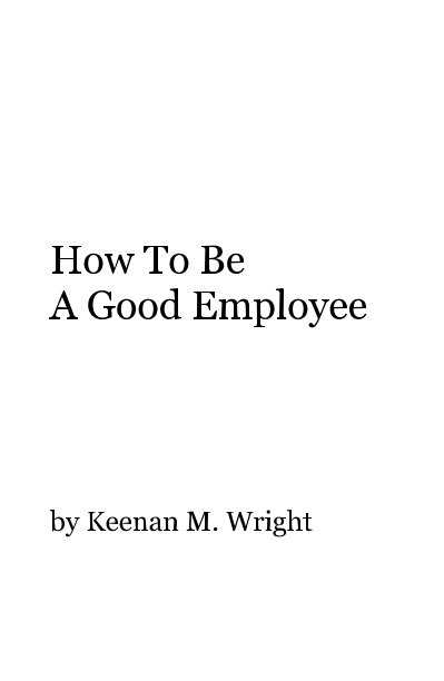 View How To Be A Good Employee by Keenan M. Wright
