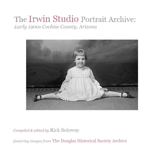 View The Irwin Studio Portrait Archive: Early 1900s Cochise County, Arizona by featuring images from The Douglas Historical Society Archive