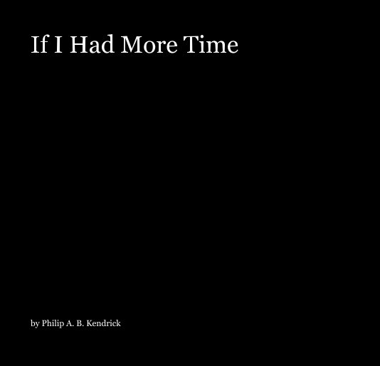 Ver If I Had More Time por Philip A. B. Kendrick