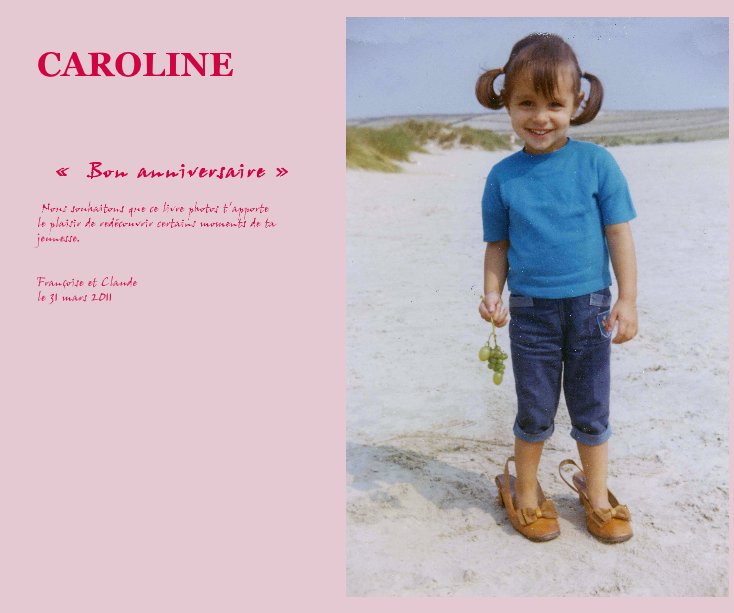 Caroline Bon Anniversaire Nous Souhaitons Que Ce Livre Photos T Apporte Le Plaisir De Redecouvrir Certains Moments De Ta Jeunesse Francoise Et Claude Le 31 Mars 11 By Panou Blurb Books