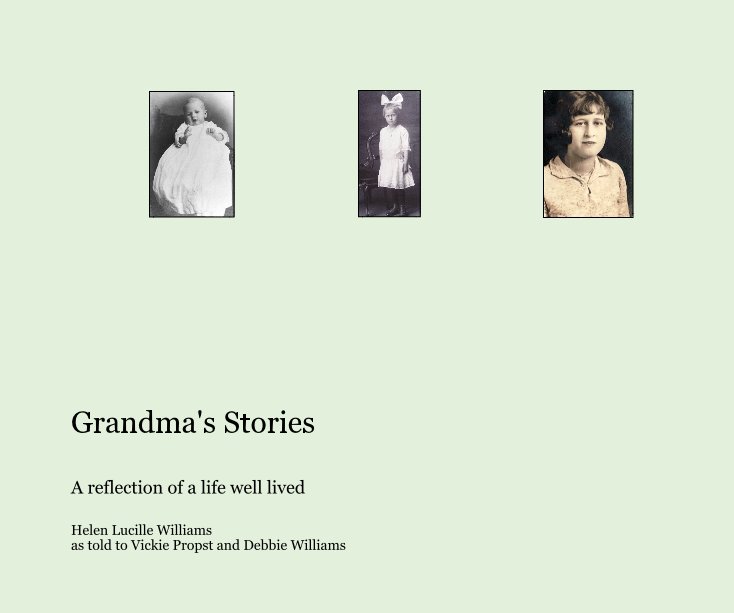 View Grandma's Stories by Helen Lucille Williams as told to Vickie Propst and Debbie Williams