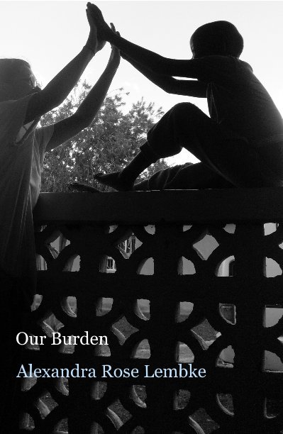 View Our Burden by Alexandra Rose Lembke