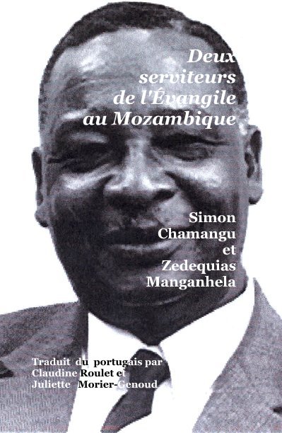 View Deux serviteurs de l'Évangile au Mozambique Simon Chamangu et Zedequias Manganhela by Claudine Roulet et Juliette Morier-Genoud