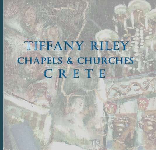 View TIFFANY RILEY Chapels & Churches C R E T E by TiffanyRiley