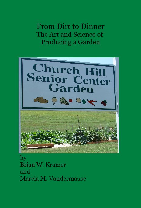 View From Dirt to Dinner The Art and Science of Producing a Garden by Brian W. Kramer and Marcia M. Vandermause