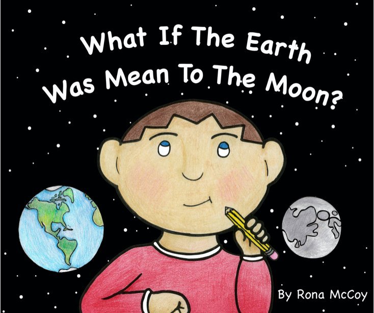 View What If the Earth Was Mean to the Moon? by Rona McCoy