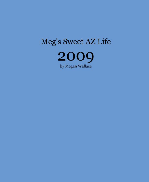 Meg's Sweet AZ Life 2009 by Megan Wallace nach meganrw anzeigen