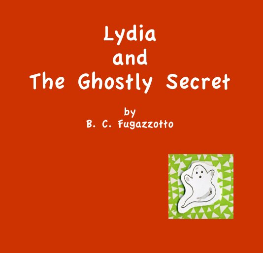 View Lydia and The Ghostly Secret by B. C. Fugazzotto by fuga