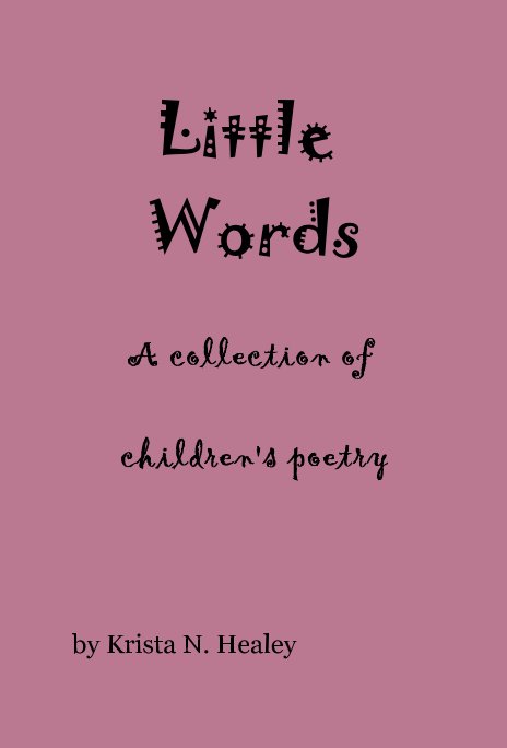 View Little Words A collection of children's poetry by Krista N. Healey
