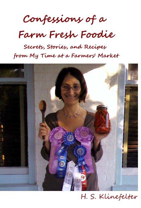 View Confessions of a Farm Fresh Foodie Secrets, Stories, and Recipes from My Time at a Farmers' Market by H. S. Klinefelter
