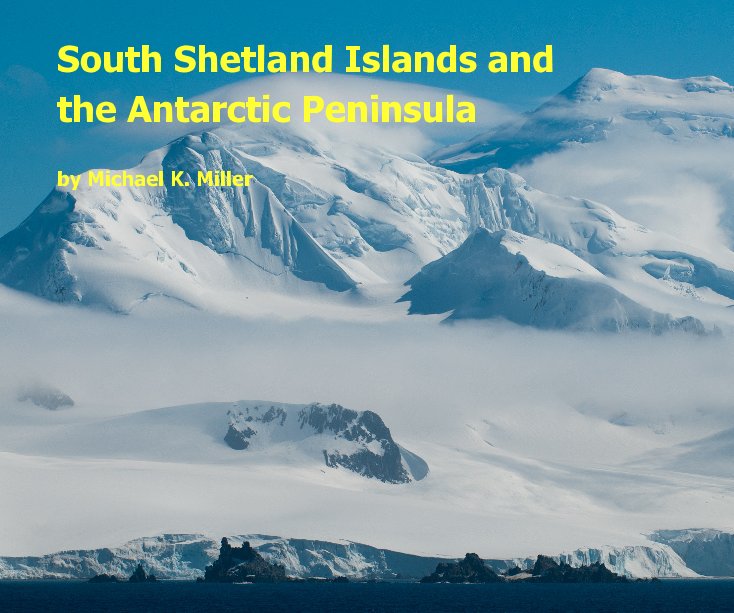 View South Shetland Islands and the Antarctic Peninsula by Michael K. Miller