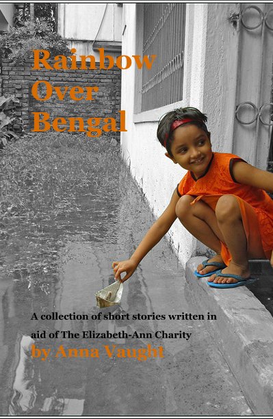 View Rainbow Over Bengal by A collection of short stories written in aid of The Elizabeth-Ann Charity by Anna Vaught