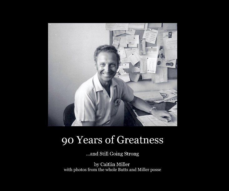 View 90 Years of Greatness by Caitlin Miller with photos from the whole Butts and Miller posse