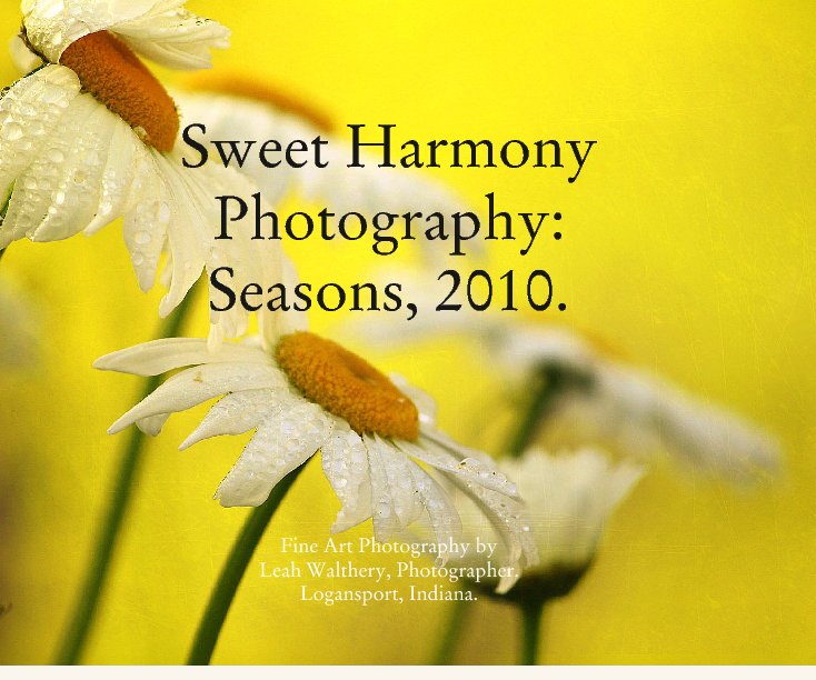View Sweet Harmony Photography:
Seasons, 2010. by Fine Art Photography by 
Leah Walthery, Photographer.
Logansport, Indiana.