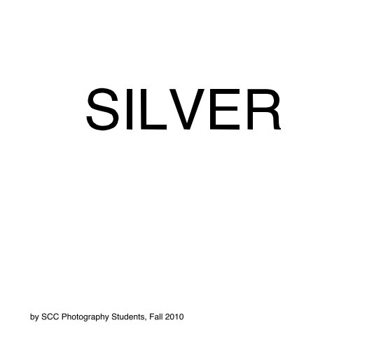 Ver SILVER por SCC Photography Students, Fall 2010