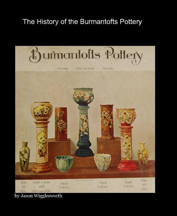 View The History of the Burmantofts Pottery by Jason Wigglesworth