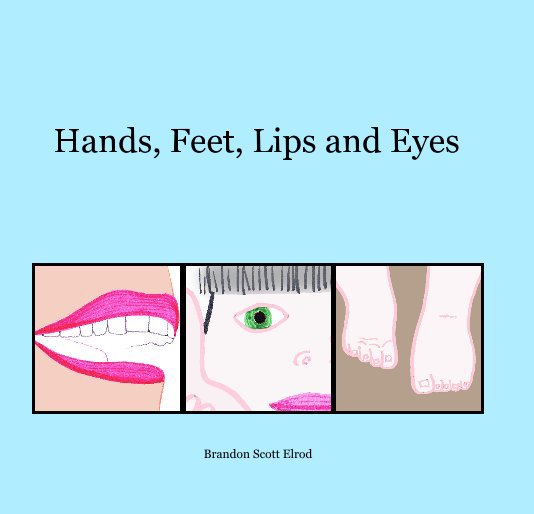 View Hands, Feet, Lips and Eyes by Brandon Scott Elrod