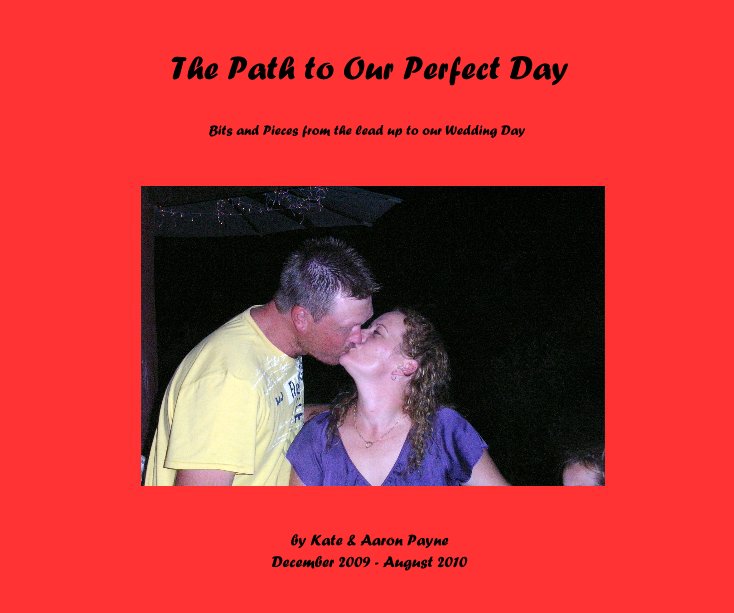 View The Path to Our Perfect Day by Kate & Aaron Payne December 2009 - August 2010