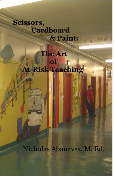 View Scissors, Cardboard & Paint: The Art of At-Risk Teaching by Nicholas Abanavas, M. Ed.