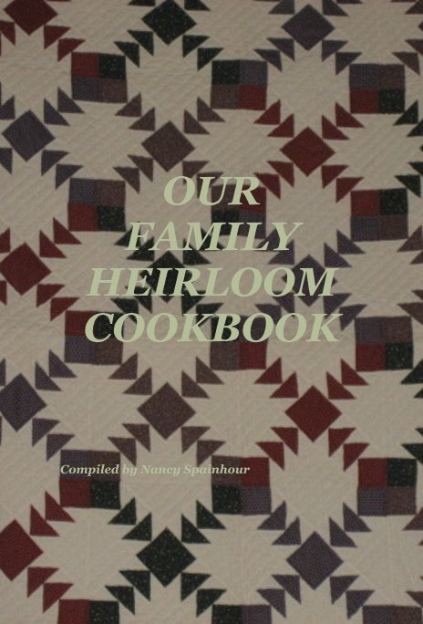 View Our Family Heirloom Cookbook by Compiled by Nancy Spainhour