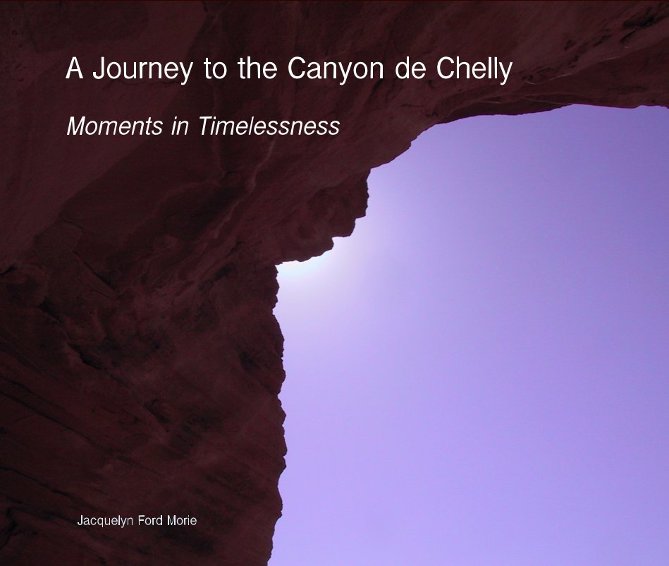 View A Journey to the Canyon de Chelly Moments in Timelessness by Jacquelyn Ford Morie