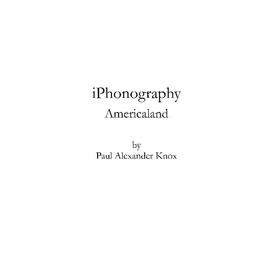 View iPhonography - Americaland - Vol 1 by Paul Alexander Knox