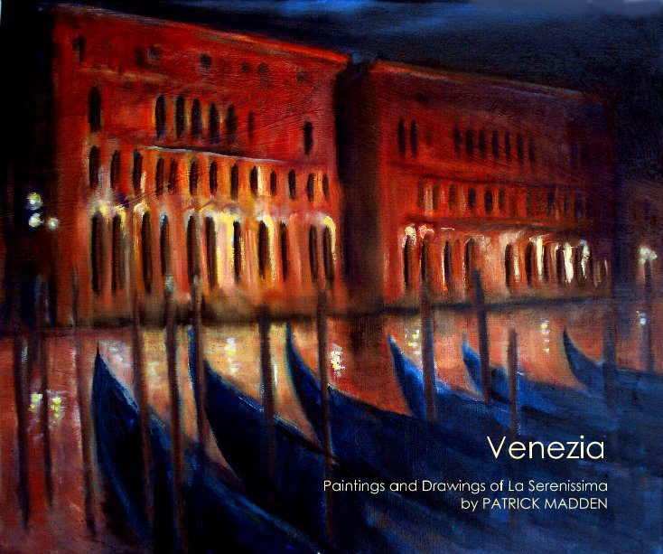 Ver Venezia por Paintings and Drawings of La Serenissima by PATRICK MADDEN