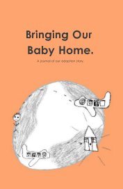Bringing Our Baby Home. A journal of our adoption story. book cover