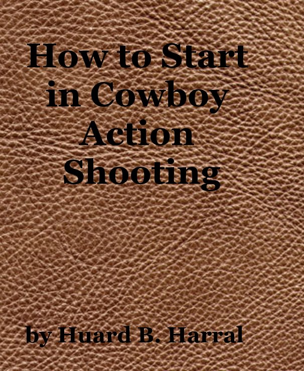 View How to Start in Cowboy Action Shooting by Huard B. Harral