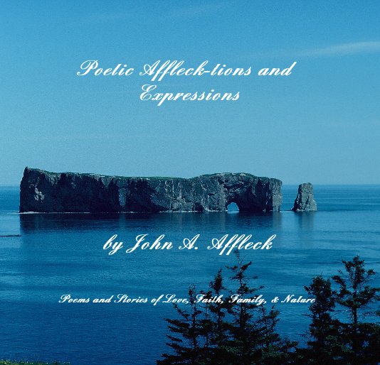 View Poetic Affleck-tions and Expressions by John A. Affleck by John A. Affleck