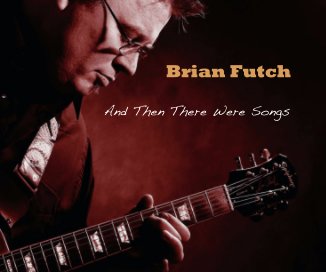 Brian Futch And Then There Were Songs book cover
