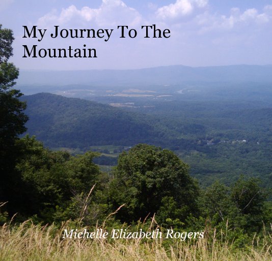 View My Journey To The Mountain by Michelle Elizabeth Rogers