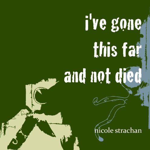 View I've Gone this Far and Not Died by Nicole Strachan