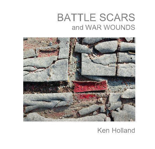 View BATTLE SCARS and WAR WOUNDS by Ken Holland