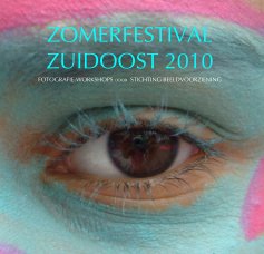 ZOMERFESTIVAL ZUIDOOST 2010 FOTOGRAFIE-WORKSHOPS DOOR STICHTING BEELDVOORZIENING book cover