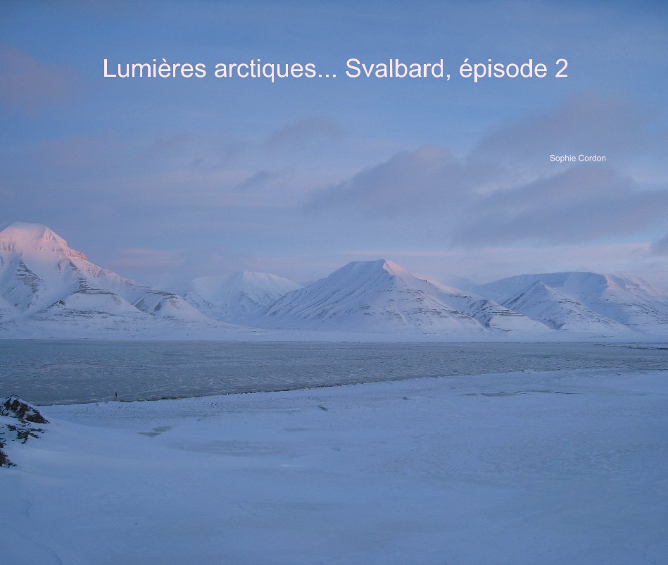 View Lumières arctiques... Svalbard, épisode 2 by Sophie Cordon