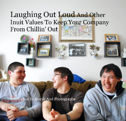 Visualizza Laughing Out Loud And Other Inuit Values To Keep Your Company From Chillin' Out di John Hasyn