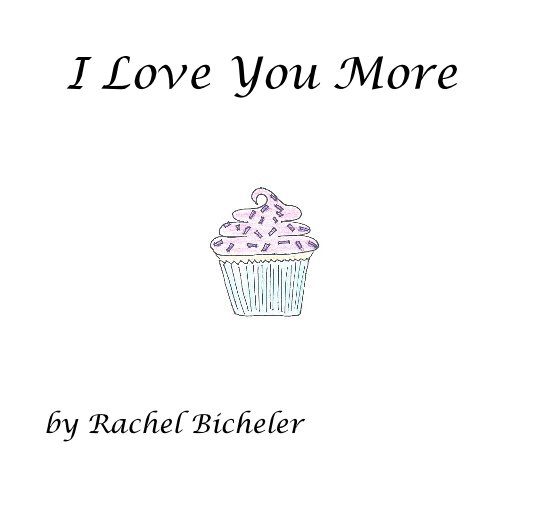 View I Love You More by Rachel Bicheler