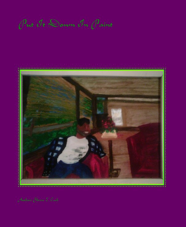 View Put It Down In Paint by Author: Sherae E. Cash